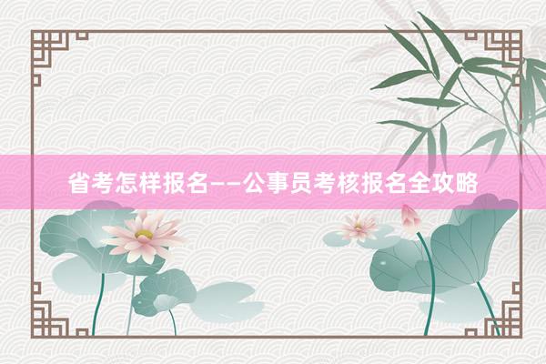 省考怎样报名——公事员考核报名全攻略