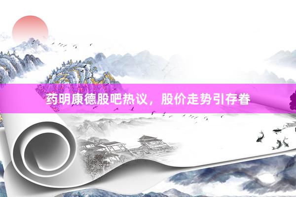 药明康德股吧热议，股价走势引存眷